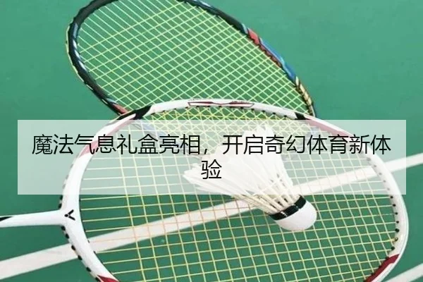 魔法气息礼盒亮相，开启奇幻体育新体验